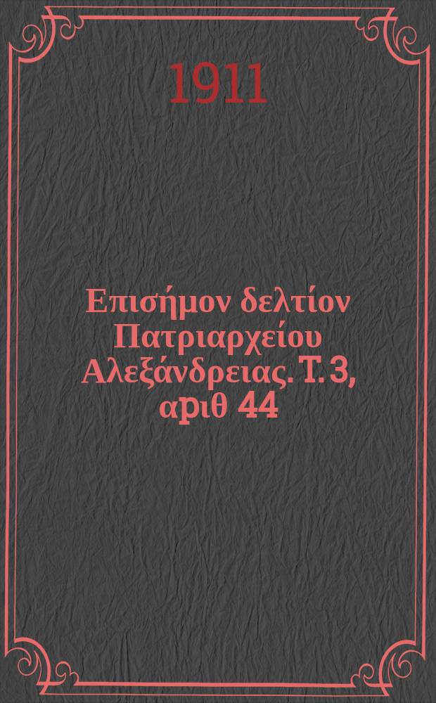 &Pi;&alpha;&nu;&tau;&alpha;&iota;&nu;&omicron;&sigmaf; : &Epsilon;&pi;&iota;&sigma;ή&mu;&omicron;&nu; &delta;&epsilon;&lambda;&tau;ί&omicron;&nu; &Pi;&alpha;&tau;&rho;&iota;&alpha;&rho;&chi;&epsilon;ί&omicron;&upsilon; &Alpha;&lambda;&epsilon;&xi;ά&nu;&delta;&rho;&epsilon;&iota;&alpha;&sigmaf;. T. 3, &alpha;p&iota;&theta; 44