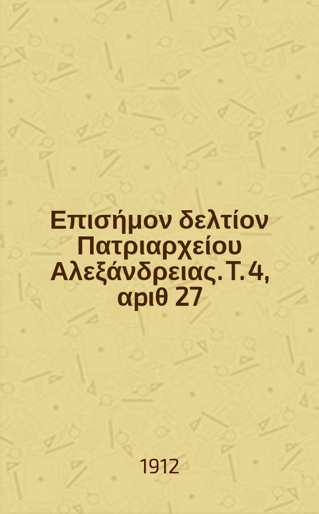 &Pi;&alpha;&nu;&tau;&alpha;&iota;&nu;&omicron;&sigmaf; : &Epsilon;&pi;&iota;&sigma;ή&mu;&omicron;&nu; &delta;&epsilon;&lambda;&tau;ί&omicron;&nu; &Pi;&alpha;&tau;&rho;&iota;&alpha;&rho;&chi;&epsilon;ί&omicron;&upsilon; &Alpha;&lambda;&epsilon;&xi;ά&nu;&delta;&rho;&epsilon;&iota;&alpha;&sigmaf;. T. 4, &alpha;p&iota;&theta; 27
