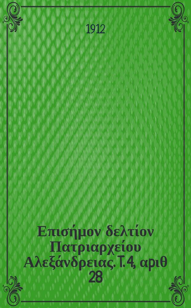 &Pi;&alpha;&nu;&tau;&alpha;&iota;&nu;&omicron;&sigmaf; : &Epsilon;&pi;&iota;&sigma;ή&mu;&omicron;&nu; &delta;&epsilon;&lambda;&tau;ί&omicron;&nu; &Pi;&alpha;&tau;&rho;&iota;&alpha;&rho;&chi;&epsilon;ί&omicron;&upsilon; &Alpha;&lambda;&epsilon;&xi;ά&nu;&delta;&rho;&epsilon;&iota;&alpha;&sigmaf;. T. 4, &alpha;p&iota;&theta; 28