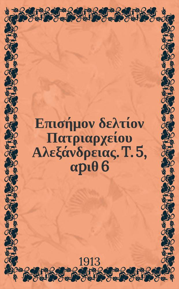&Pi;&alpha;&nu;&tau;&alpha;&iota;&nu;&omicron;&sigmaf; : &Epsilon;&pi;&iota;&sigma;ή&mu;&omicron;&nu; &delta;&epsilon;&lambda;&tau;ί&omicron;&nu; &Pi;&alpha;&tau;&rho;&iota;&alpha;&rho;&chi;&epsilon;ί&omicron;&upsilon; &Alpha;&lambda;&epsilon;&xi;ά&nu;&delta;&rho;&epsilon;&iota;&alpha;&sigmaf;. T. 5, &alpha;p&iota;&theta; 6