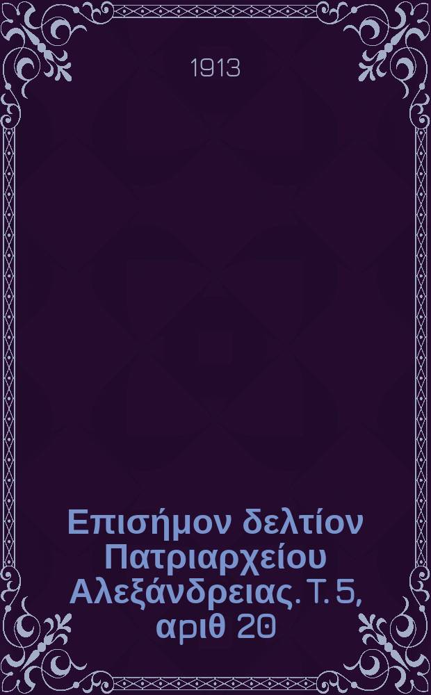&Pi;&alpha;&nu;&tau;&alpha;&iota;&nu;&omicron;&sigmaf; : &Epsilon;&pi;&iota;&sigma;ή&mu;&omicron;&nu; &delta;&epsilon;&lambda;&tau;ί&omicron;&nu; &Pi;&alpha;&tau;&rho;&iota;&alpha;&rho;&chi;&epsilon;ί&omicron;&upsilon; &Alpha;&lambda;&epsilon;&xi;ά&nu;&delta;&rho;&epsilon;&iota;&alpha;&sigmaf;. T. 5, &alpha;p&iota;&theta; 20