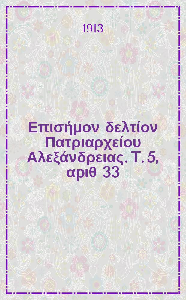 &Pi;&alpha;&nu;&tau;&alpha;&iota;&nu;&omicron;&sigmaf; : &Epsilon;&pi;&iota;&sigma;ή&mu;&omicron;&nu; &delta;&epsilon;&lambda;&tau;ί&omicron;&nu; &Pi;&alpha;&tau;&rho;&iota;&alpha;&rho;&chi;&epsilon;ί&omicron;&upsilon; &Alpha;&lambda;&epsilon;&xi;ά&nu;&delta;&rho;&epsilon;&iota;&alpha;&sigmaf;. T. 5, &alpha;p&iota;&theta; 33