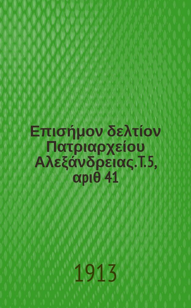 &Pi;&alpha;&nu;&tau;&alpha;&iota;&nu;&omicron;&sigmaf; : &Epsilon;&pi;&iota;&sigma;ή&mu;&omicron;&nu; &delta;&epsilon;&lambda;&tau;ί&omicron;&nu; &Pi;&alpha;&tau;&rho;&iota;&alpha;&rho;&chi;&epsilon;ί&omicron;&upsilon; &Alpha;&lambda;&epsilon;&xi;ά&nu;&delta;&rho;&epsilon;&iota;&alpha;&sigmaf;. T. 5, &alpha;p&iota;&theta; 41