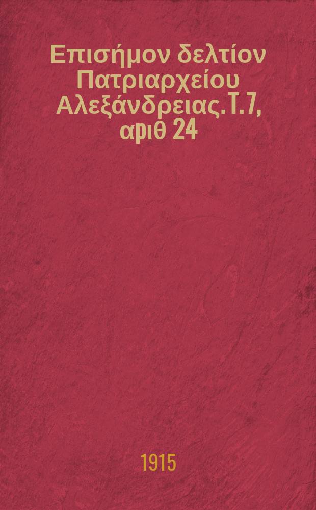 &Pi;&alpha;&nu;&tau;&alpha;&iota;&nu;&omicron;&sigmaf; : &Epsilon;&pi;&iota;&sigma;ή&mu;&omicron;&nu; &delta;&epsilon;&lambda;&tau;ί&omicron;&nu; &Pi;&alpha;&tau;&rho;&iota;&alpha;&rho;&chi;&epsilon;ί&omicron;&upsilon; &Alpha;&lambda;&epsilon;&xi;ά&nu;&delta;&rho;&epsilon;&iota;&alpha;&sigmaf;. T. 7, &alpha;p&iota;&theta; 24