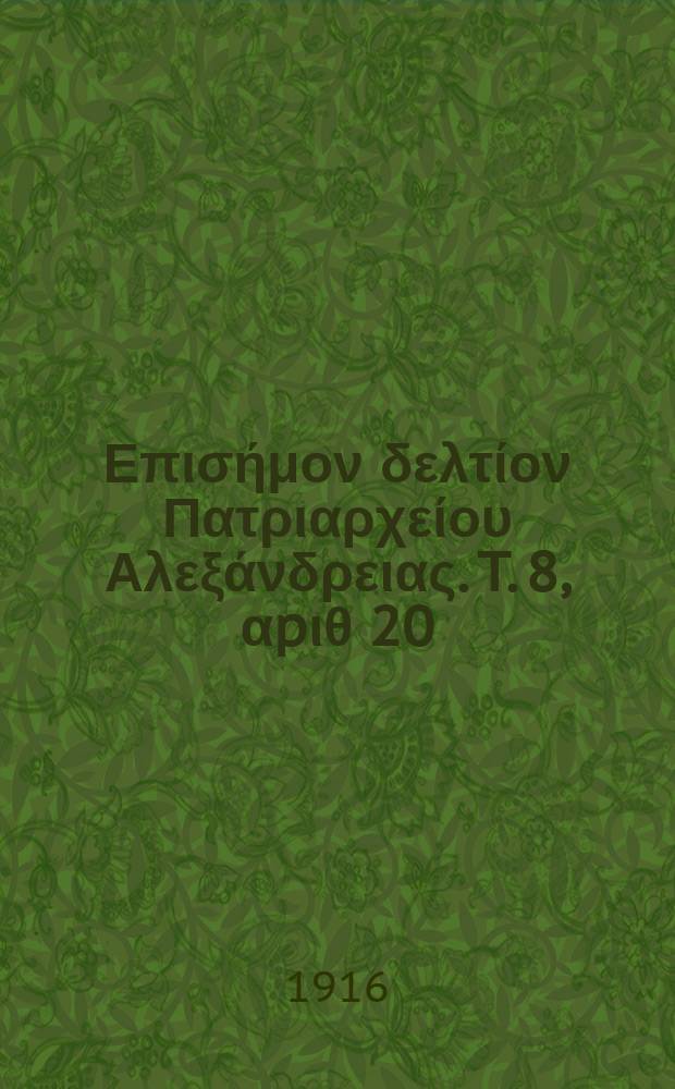 &Pi;&alpha;&nu;&tau;&alpha;&iota;&nu;&omicron;&sigmaf; : &Epsilon;&pi;&iota;&sigma;ή&mu;&omicron;&nu; &delta;&epsilon;&lambda;&tau;ί&omicron;&nu; &Pi;&alpha;&tau;&rho;&iota;&alpha;&rho;&chi;&epsilon;ί&omicron;&upsilon; &Alpha;&lambda;&epsilon;&xi;ά&nu;&delta;&rho;&epsilon;&iota;&alpha;&sigmaf;. T. 8, &alpha;p&iota;&theta; 20