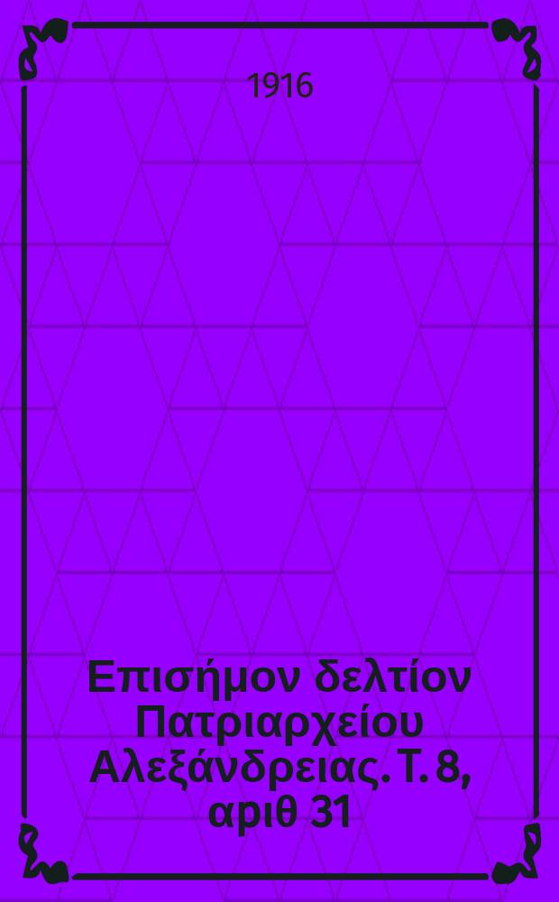 &Pi;&alpha;&nu;&tau;&alpha;&iota;&nu;&omicron;&sigmaf; : &Epsilon;&pi;&iota;&sigma;ή&mu;&omicron;&nu; &delta;&epsilon;&lambda;&tau;ί&omicron;&nu; &Pi;&alpha;&tau;&rho;&iota;&alpha;&rho;&chi;&epsilon;ί&omicron;&upsilon; &Alpha;&lambda;&epsilon;&xi;ά&nu;&delta;&rho;&epsilon;&iota;&alpha;&sigmaf;. T. 8, &alpha;p&iota;&theta; 31