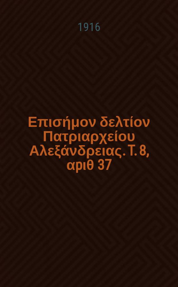 &Pi;&alpha;&nu;&tau;&alpha;&iota;&nu;&omicron;&sigmaf; : &Epsilon;&pi;&iota;&sigma;ή&mu;&omicron;&nu; &delta;&epsilon;&lambda;&tau;ί&omicron;&nu; &Pi;&alpha;&tau;&rho;&iota;&alpha;&rho;&chi;&epsilon;ί&omicron;&upsilon; &Alpha;&lambda;&epsilon;&xi;ά&nu;&delta;&rho;&epsilon;&iota;&alpha;&sigmaf;. T. 8, &alpha;p&iota;&theta; 37