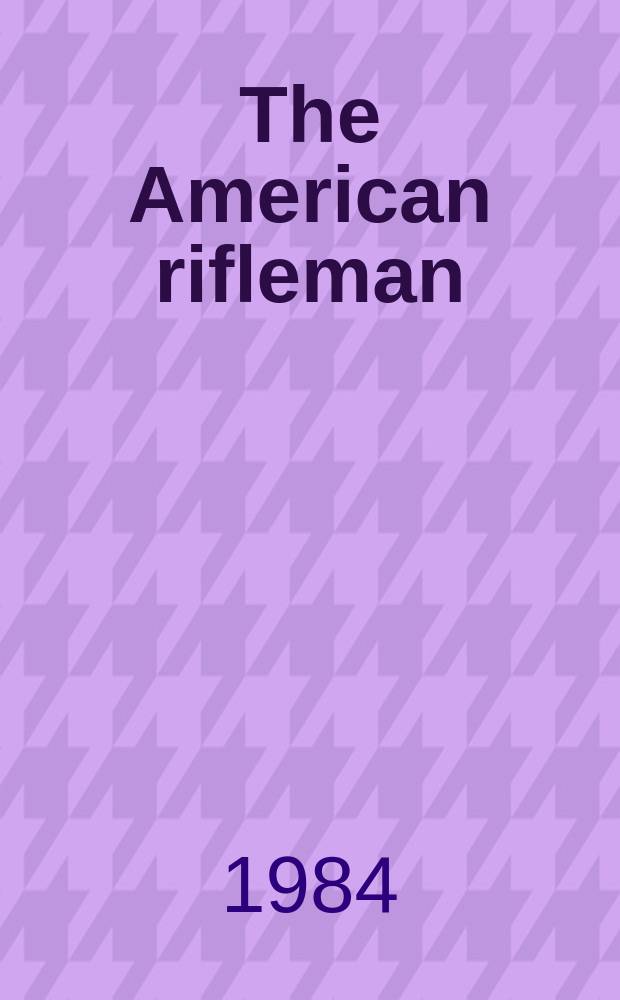 The American rifleman : Official journal of the National rifle association of America. Vol. 132, № 12