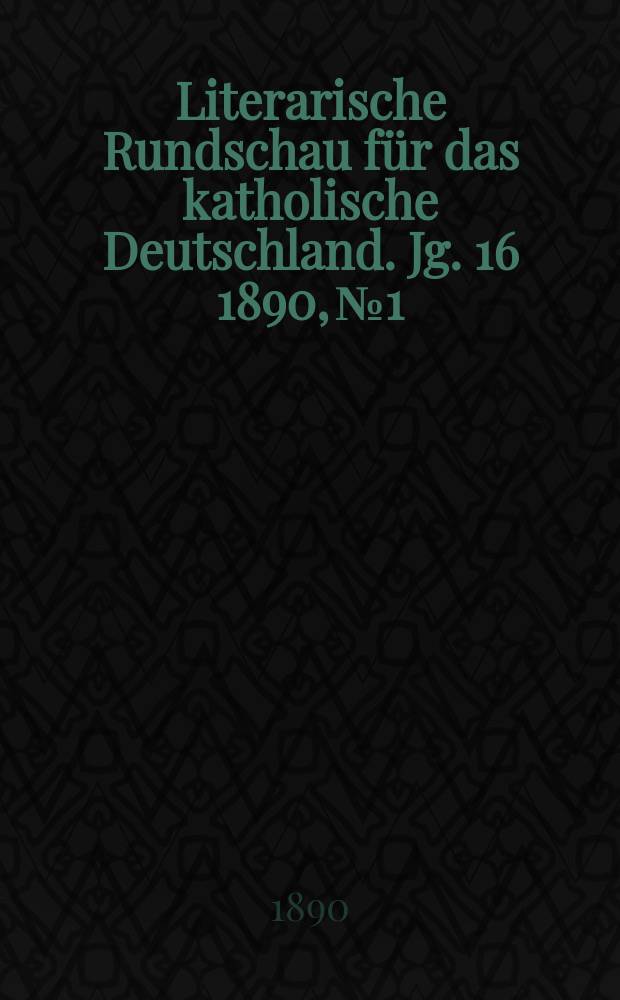 Literarische Rundschau für das katholische Deutschland. Jg. 16 1890, № 1