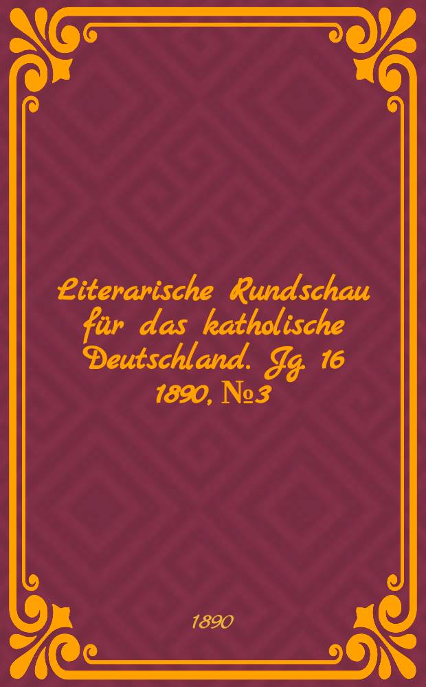 Literarische Rundschau f&uuml;r das katholische Deutschland. Jg. 16 1890, № 3