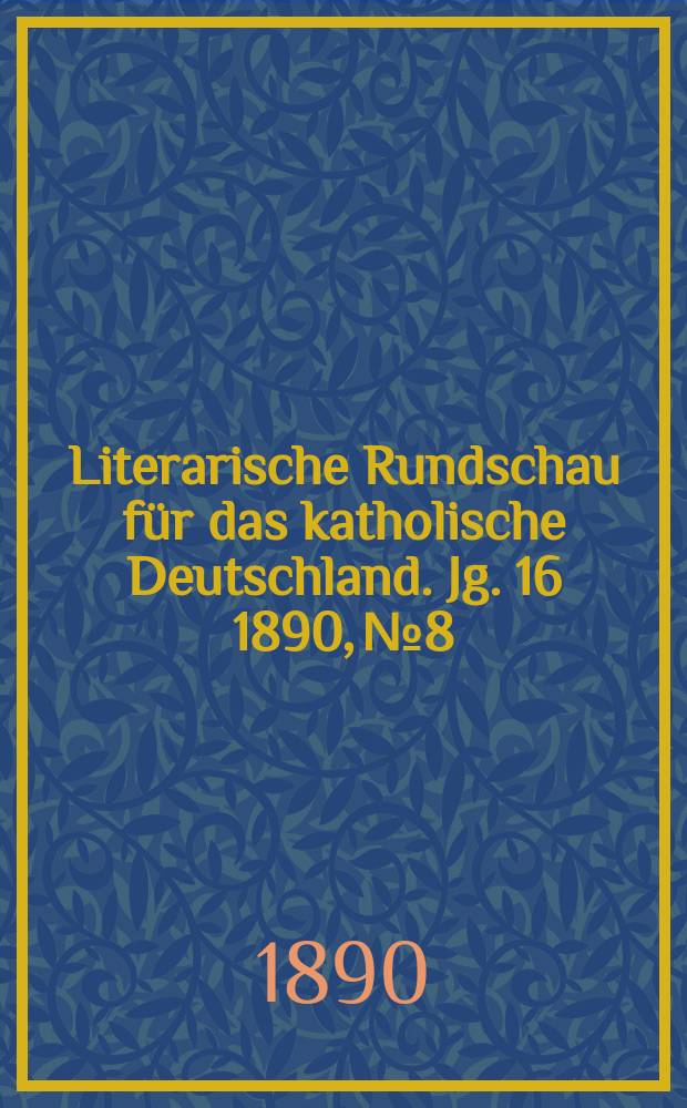 Literarische Rundschau f&uuml;r das katholische Deutschland. Jg. 16 1890, № 8