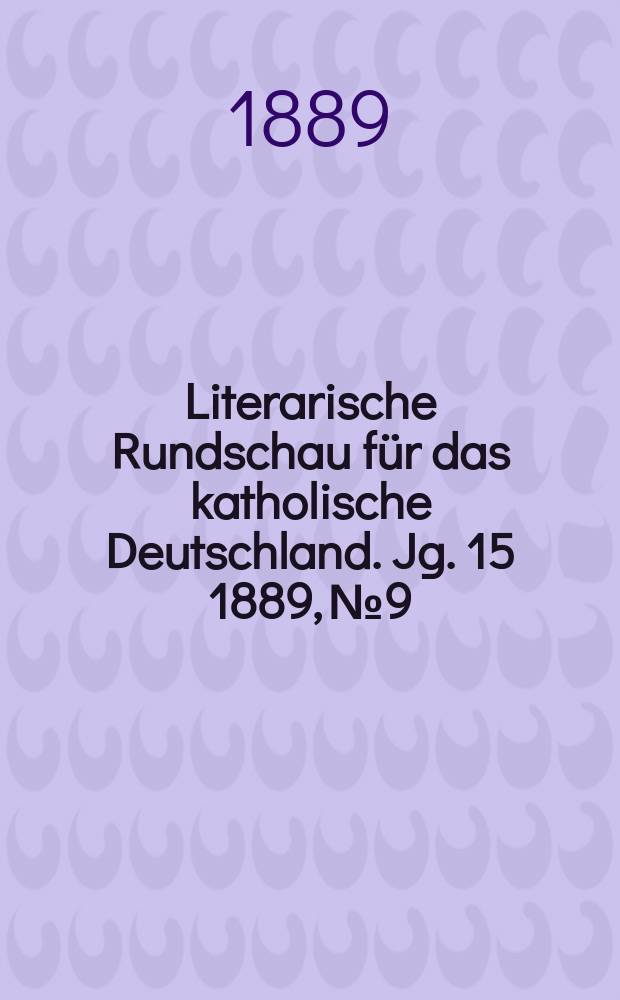 Literarische Rundschau für das katholische Deutschland. Jg. 15 1889, № 9