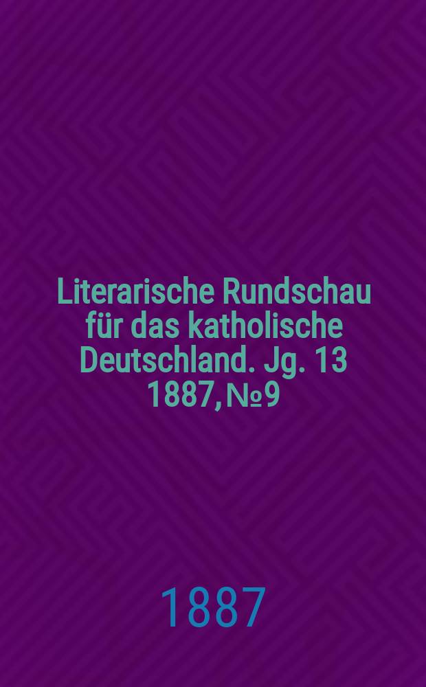 Literarische Rundschau für das katholische Deutschland. Jg. 13 1887, № 9
