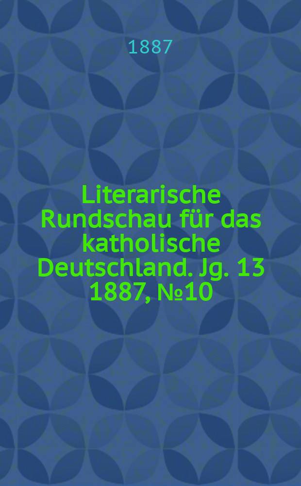 Literarische Rundschau für das katholische Deutschland. Jg. 13 1887, № 10