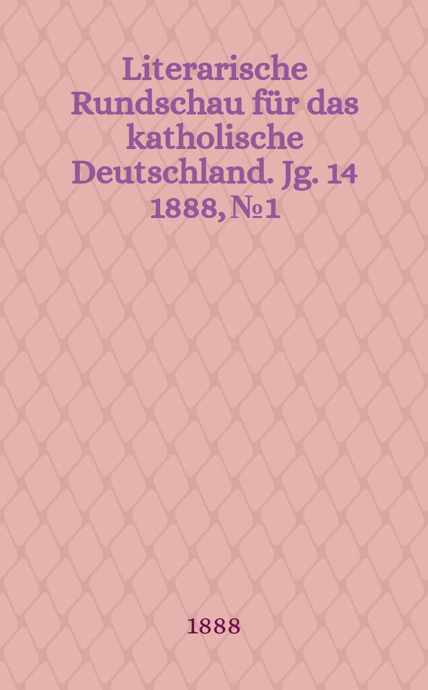 Literarische Rundschau f&uuml;r das katholische Deutschland. Jg. 14 1888, № 1