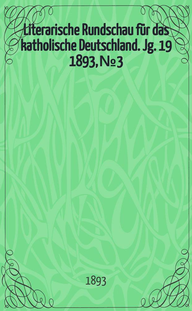 Literarische Rundschau f&uuml;r das katholische Deutschland. Jg. 19 1893, № 3