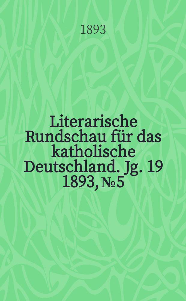 Literarische Rundschau f&uuml;r das katholische Deutschland. Jg. 19 1893, № 5