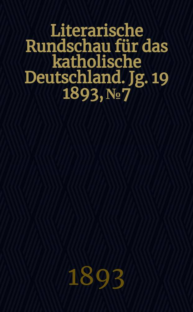 Literarische Rundschau für das katholische Deutschland. Jg. 19 1893, № 7