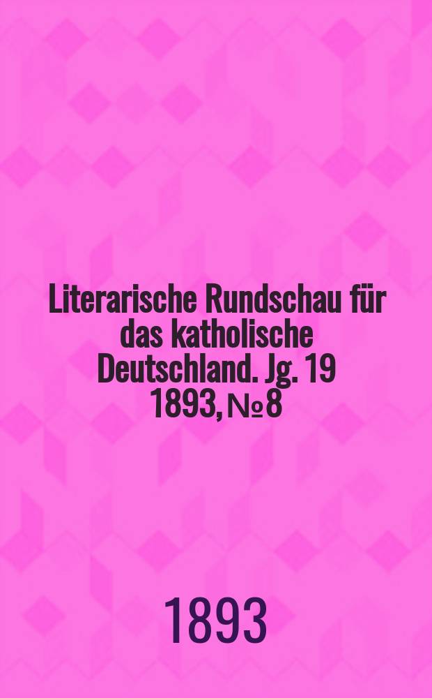Literarische Rundschau für das katholische Deutschland. Jg. 19 1893, № 8