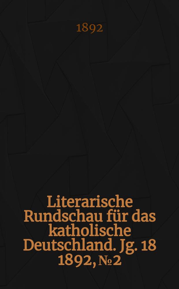 Literarische Rundschau für das katholische Deutschland. Jg. 18 1892, № 2