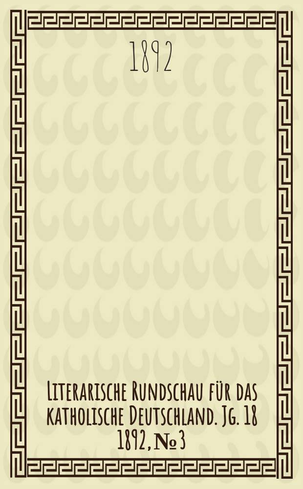 Literarische Rundschau für das katholische Deutschland. Jg. 18 1892, № 3