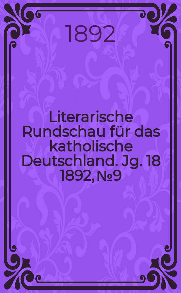 Literarische Rundschau f&uuml;r das katholische Deutschland. Jg. 18 1892, № 9