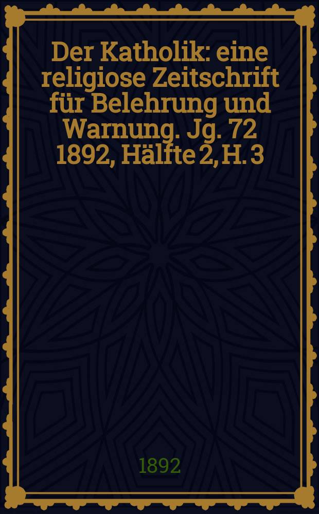 Der Katholik : eine religiose Zeitschrift für Belehrung und Warnung. Jg. 72 1892, [Hälfte] 2, H. 3