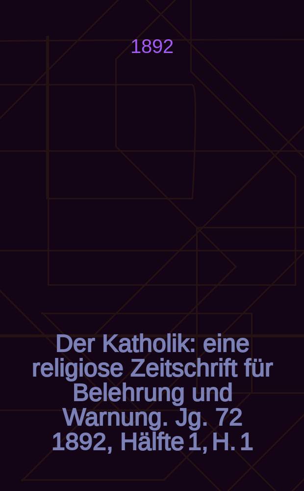 Der Katholik : eine religiose Zeitschrift für Belehrung und Warnung. Jg. 72 1892, [Hälfte] 1, H. 1