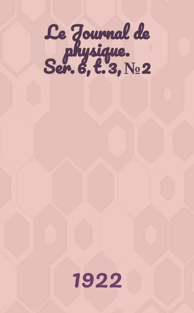 Le Journal de physique. Ser. 6, t. 3, № 2