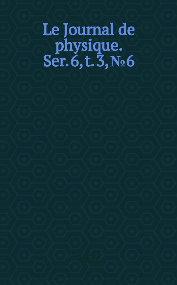 Le Journal de physique. Ser. 6, t. 3, № 6