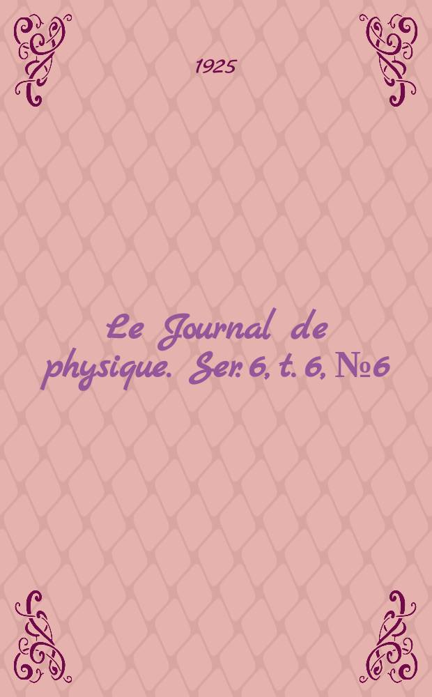 Le Journal de physique. Ser. 6, t. 6, № 6