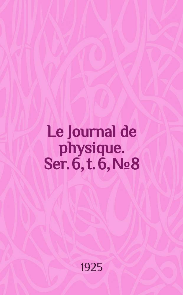 Le Journal de physique. Ser. 6, t. 6, № 8