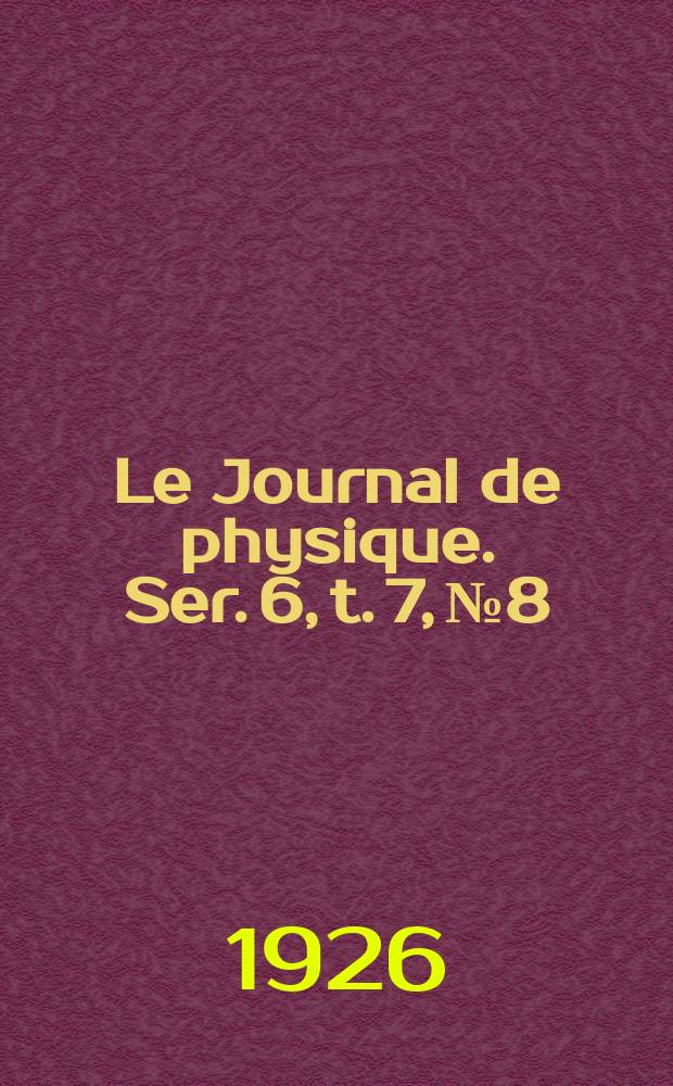 Le Journal de physique. Ser. 6, t. 7, № 8
