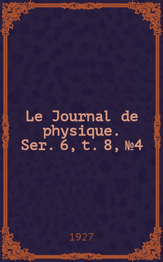 Le Journal de physique. Ser. 6, t. 8, № 4