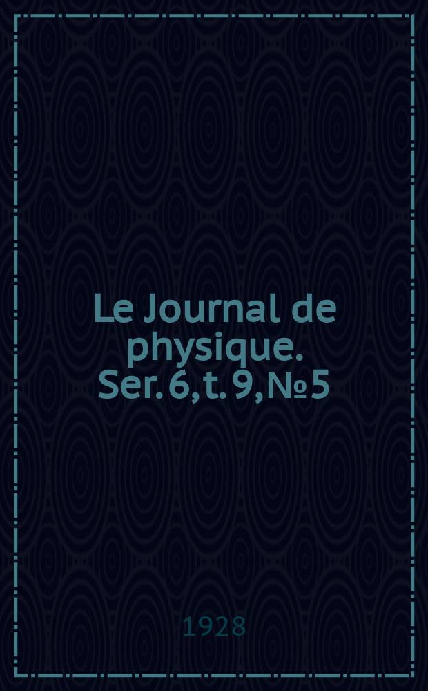 Le Journal de physique. Ser. 6, t. 9, № 5