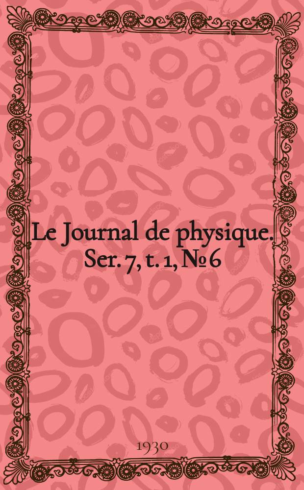 Le Journal de physique. Ser. 7, t. 1, № 6