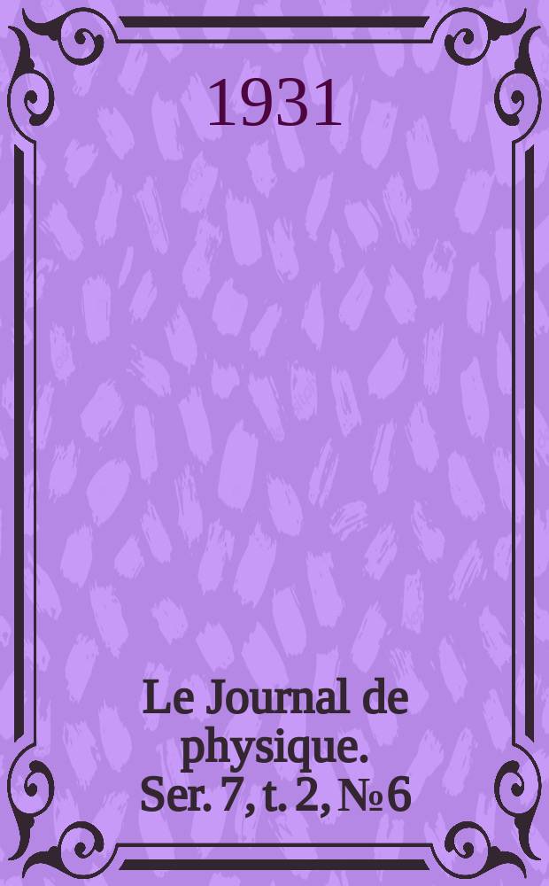 Le Journal de physique. Ser. 7, t. 2, № 6