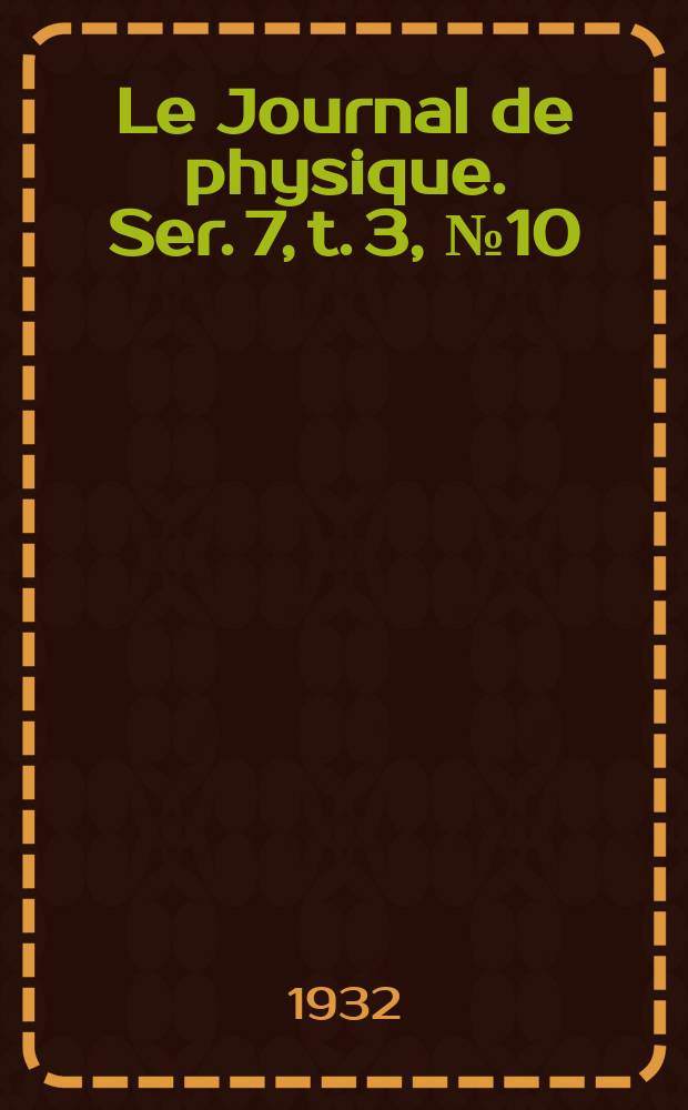 Le Journal de physique. Ser. 7, t. 3, № 10