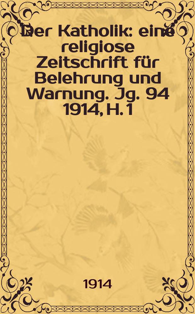 Der Katholik : eine religiose Zeitschrift für Belehrung und Warnung. Jg. 94 1914, H. 1