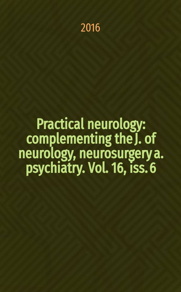 Practical neurology : complementing the J. of neurology, neurosurgery a. psychiatry. Vol. 16, iss. 6