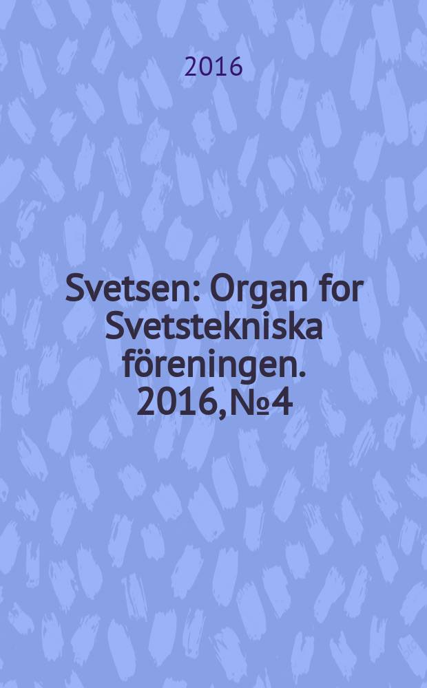 Svetsen : Organ for Svetstekniska f&ouml;reningen. 2016, № 4