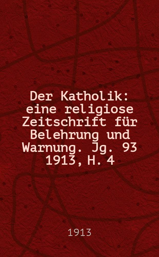 Der Katholik : eine religiose Zeitschrift für Belehrung und Warnung. Jg. 93 1913, H. 4