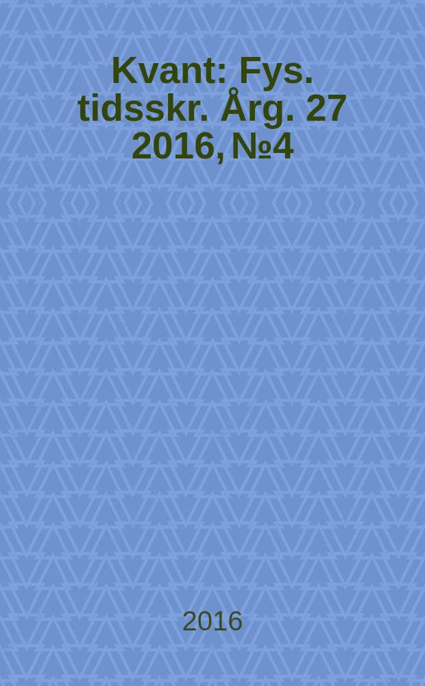 Kvant : Fys. tidsskr. Årg. 27 2016, № 4