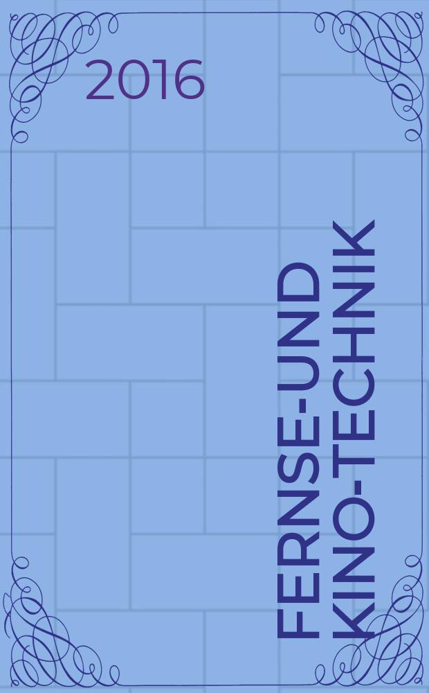 Fernseh- und Kino-Technik : Offizielles Organ der Deutschen Kinotechnischen Gesellschaft für Film und Fernsehen (DKG) ... Jg. 70 2016, № 11
