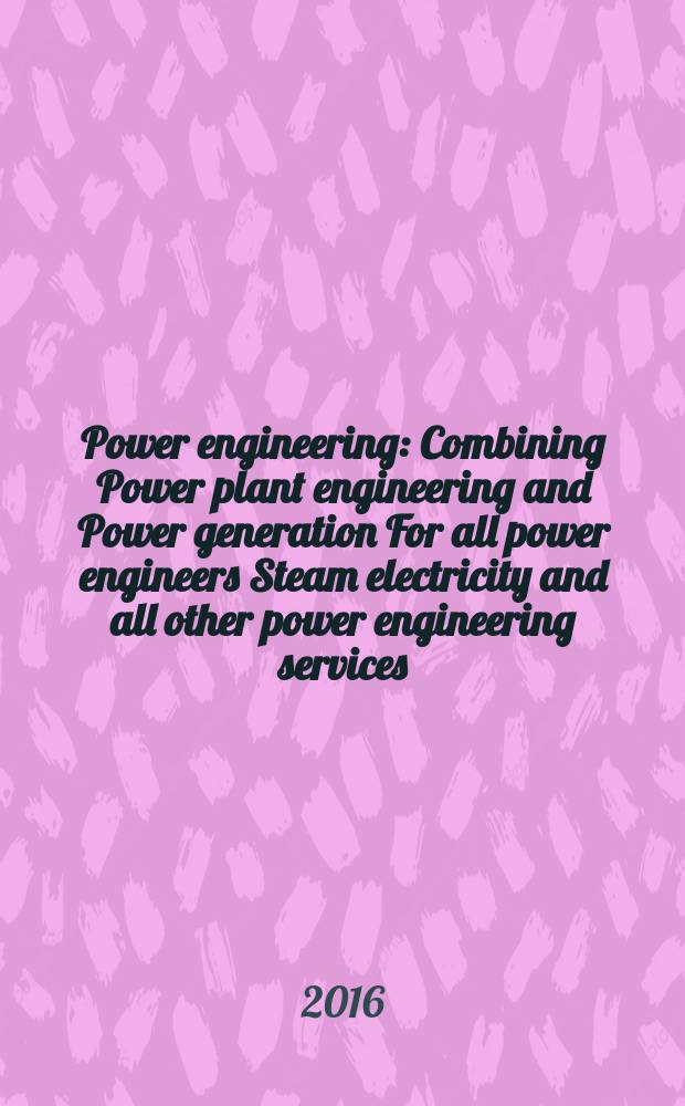 Power engineering : Combining Power plant engineering and Power generation For all power engineers Steam electricity and all other power engineering services. Vol.120, № 7