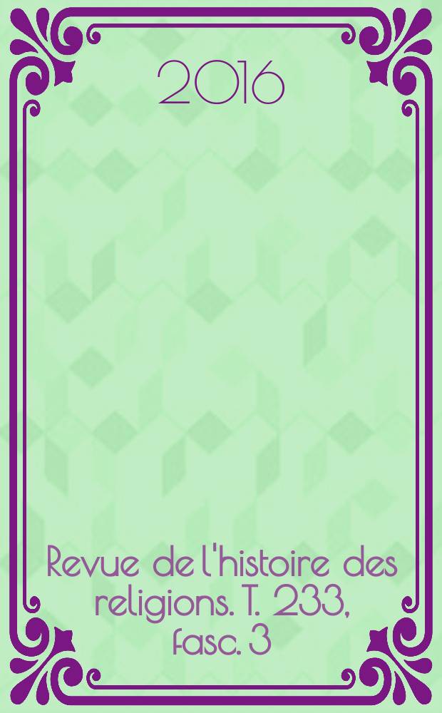 Revue de l'histoire des religions. T. 233, fasc. 3