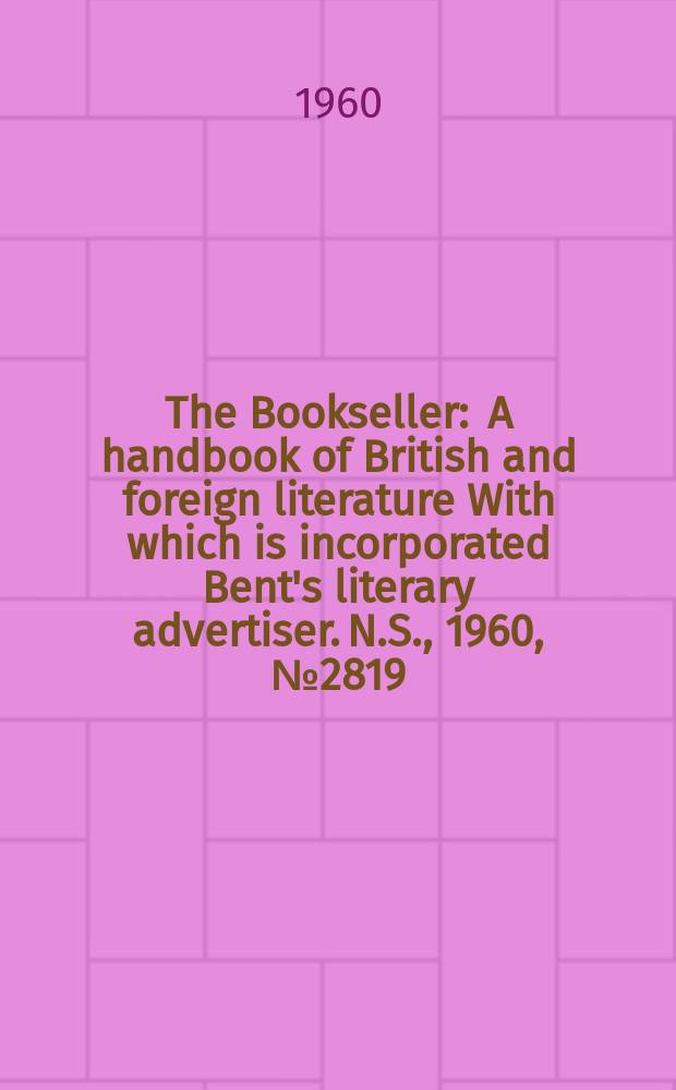 The Bookseller : A handbook of British and foreign literature With which is incorporated Bent's literary advertiser. N.S., 1960, № 2819