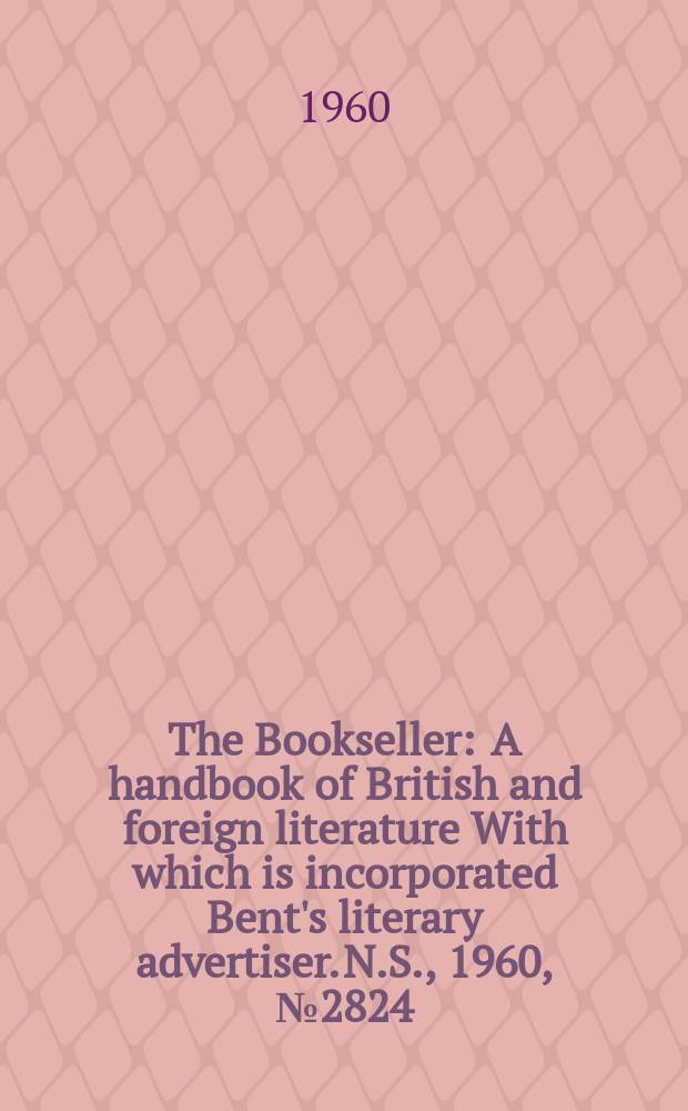 The Bookseller : A handbook of British and foreign literature With which is incorporated Bent's literary advertiser. N.S., 1960, № 2824