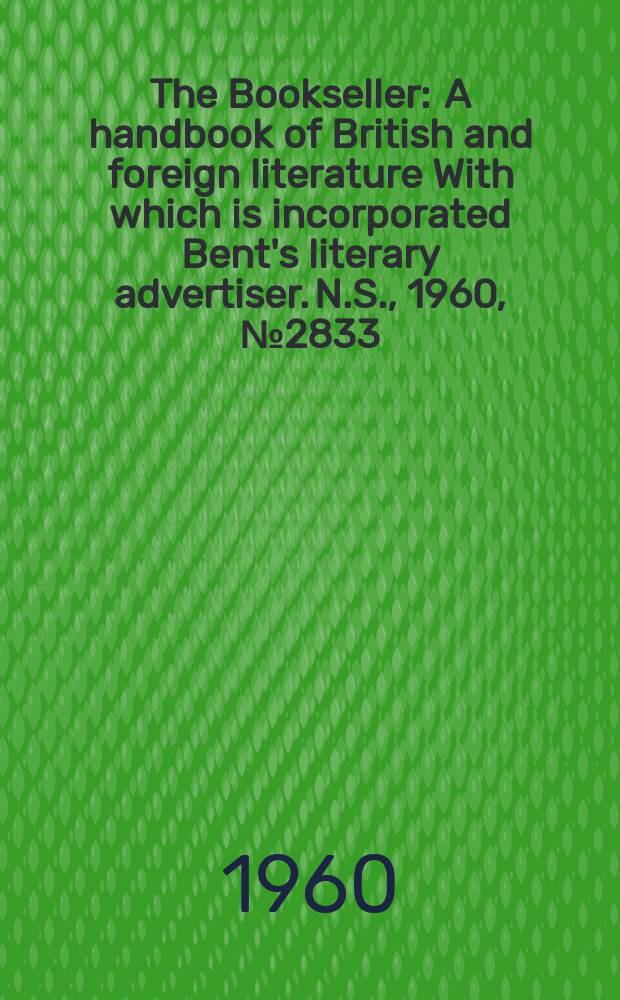 The Bookseller : A handbook of British and foreign literature With which is incorporated Bent's literary advertiser. N.S., 1960, № 2833