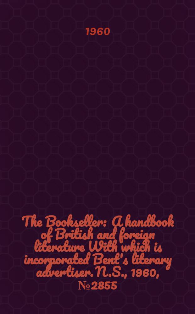 The Bookseller : A handbook of British and foreign literature With which is incorporated Bent's literary advertiser. N.S., 1960, № 2855